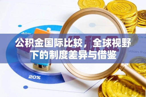 沙洋公积金国际比较，全球视野下的制度差异与借鉴
