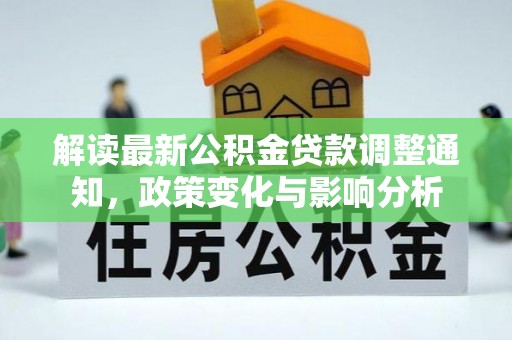 沙洋解读最新公积金贷款调整通知，政策变化与影响分析