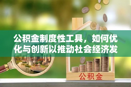 沙洋公积金制度性工具，如何优化与创新以推动社会经济发展