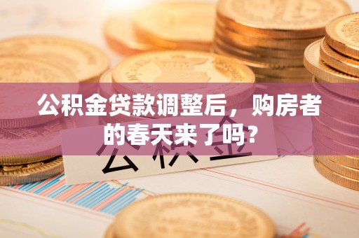 沙洋公积金贷款调整后，购房者的春天来了吗？