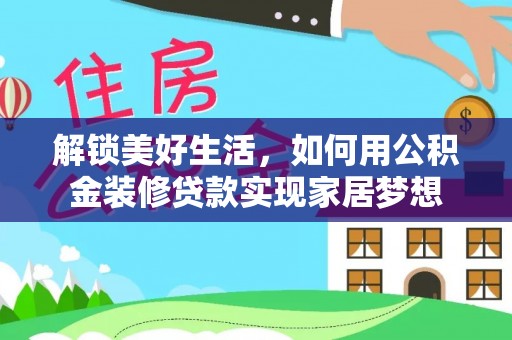 沙洋解锁美好生活，如何用公积金装修贷款实现家居梦想