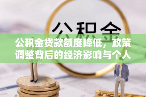 沙洋公积金贷款额度降低，政策调整背后的经济影响与个人应对策略