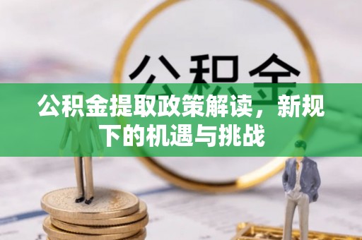 沙洋公积金提取政策解读，新规下的机遇与挑战