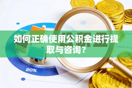 沙洋如何正确使用公积金进行提取与咨询？