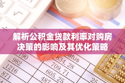 沙洋解析公积金贷款利率对购房决策的影响及其优化策略