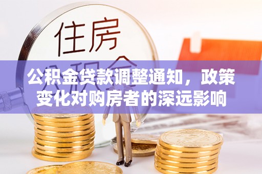 沙洋公积金贷款调整通知，政策变化对购房者的深远影响