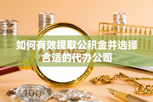 沙洋如何有效提取公积金并选择合适的代办公司