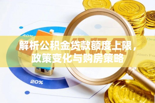 沙洋解析公积金贷款额度上限，政策变化与购房策略