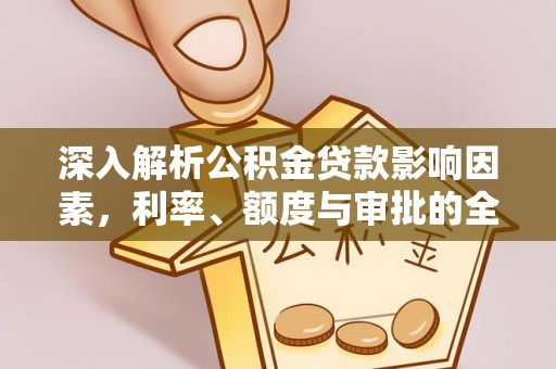沙洋深入解析公积金贷款影响因素，利率、额度与审批的全面解读