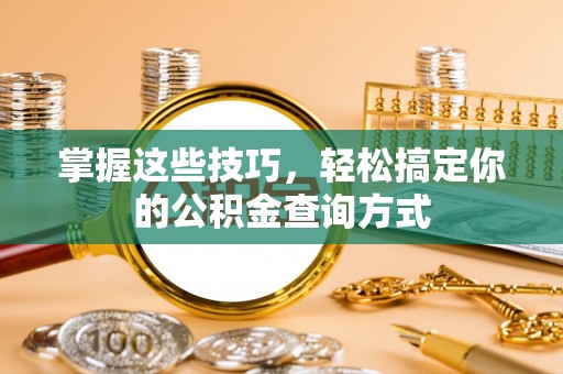 沙洋掌握这些技巧，轻松搞定你的公积金查询方式