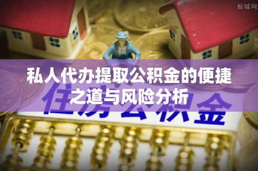沙洋私人代办提取公积金的便捷之道与风险分析