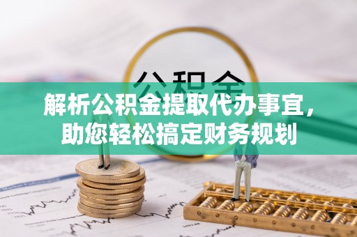 沙洋解析公积金提取代办事宜，助您轻松搞定财务规划