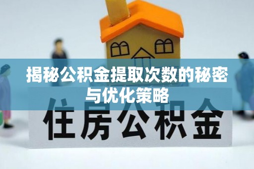 沙洋揭秘公积金提取次数的秘密与优化策略