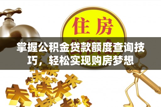 沙洋掌握公积金贷款额度查询技巧，轻松实现购房梦想