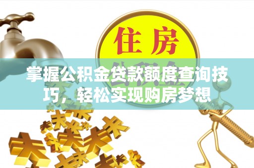 沙洋掌握公积金贷款额度查询技巧，轻松实现购房梦想