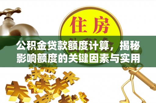 沙洋公积金贷款额度计算，揭秘影响额度的关键因素与实用技巧