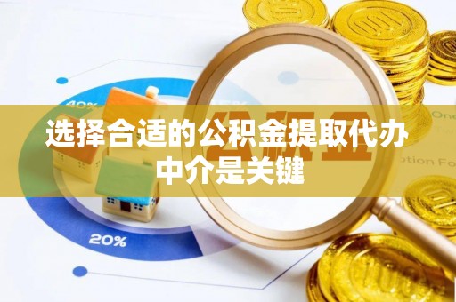 沙洋选择合适的公积金提取代办中介是关键