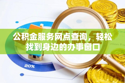 沙洋公积金服务网点查询，轻松找到身边的办事窗口